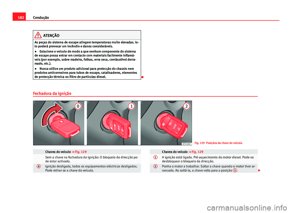 Seat Alhambra 2014 Manual do proprietário (in Portuguese) 182Condução
ATENÇÃO
As peças do sistema de escape atingem temperaturas muito elevadas. Is-
to poderá provocar um incêndio e danos consideráveis.
● Estacione o veículo de modo a que nenhum c Seat Alhambra 2014 Manual do proprietário (in Portuguese) 182Condução
ATENÇÃO
As peças do sistema de escape atingem temperaturas muito elevadas. Is-
to poderá provocar um incêndio e danos consideráveis.
● Estacione o veículo de modo a que nenhum c