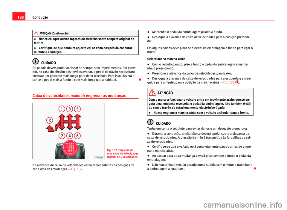 Seat Alhambra 2014 Manual do proprietário (in Portuguese) 188Condução
ATENÇÃO (Continuação)
● Nunca coloque outros tapetes ou alcatifas sobre o tapete original de
fábrica.
● Certifique-se que nenhum objecto cai na zona dos pés do condutor
durante Seat Alhambra 2014 Manual do proprietário (in Portuguese) 188Condução
ATENÇÃO (Continuação)
● Nunca coloque outros tapetes ou alcatifas sobre o tapete original de
fábrica.
● Certifique-se que nenhum objecto cai na zona dos pés do condutor
durante