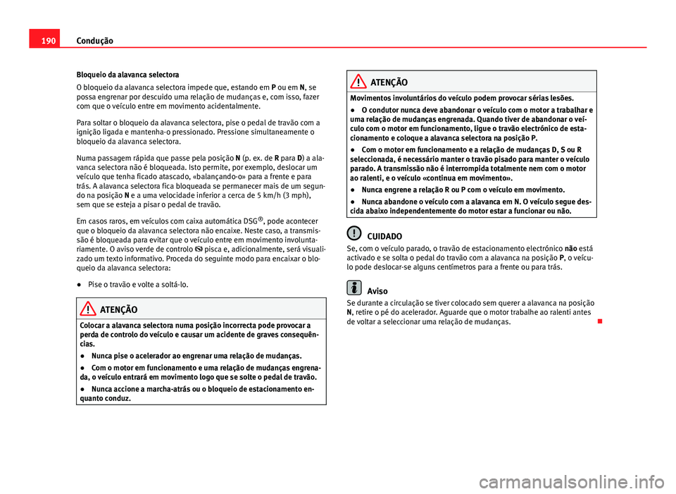 Seat Alhambra 2014 Manual do proprietário (in Portuguese) 190Condução
Bloqueio da alavanca selectora
O bloqueio da alavanca selectora impede que, estando em P ou em N, se
possa engrenar por descuido uma relação de mudanças e, com isso, fazer
com que o v Seat Alhambra 2014 Manual do proprietário (in Portuguese) 190Condução
Bloqueio da alavanca selectora
O bloqueio da alavanca selectora impede que, estando em P ou em N, se
possa engrenar por descuido uma relação de mudanças e, com isso, fazer
com que o v