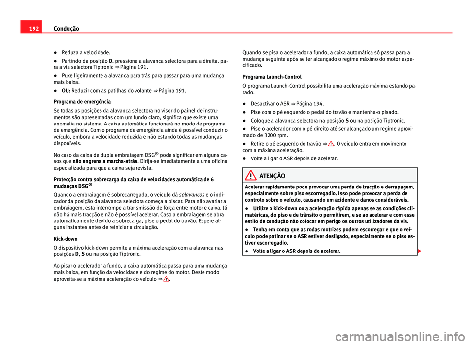 Seat Alhambra 2014 Manual do proprietário (in Portuguese) 192Condução
● Reduza a velocidade.
● Partindo da posição D, pressione a alavanca selectora para a direita, pa-
ra a via selectora Tiptronic ⇒ Página 191.
● Puxe ligeiramente a alavanca Seat Alhambra 2014 Manual do proprietário (in Portuguese) 192Condução
● Reduza a velocidade.
● Partindo da posição D, pressione a alavanca selectora para a direita, pa-
ra a via selectora Tiptronic ⇒ Página 191.
● Puxe ligeiramente a alavanca