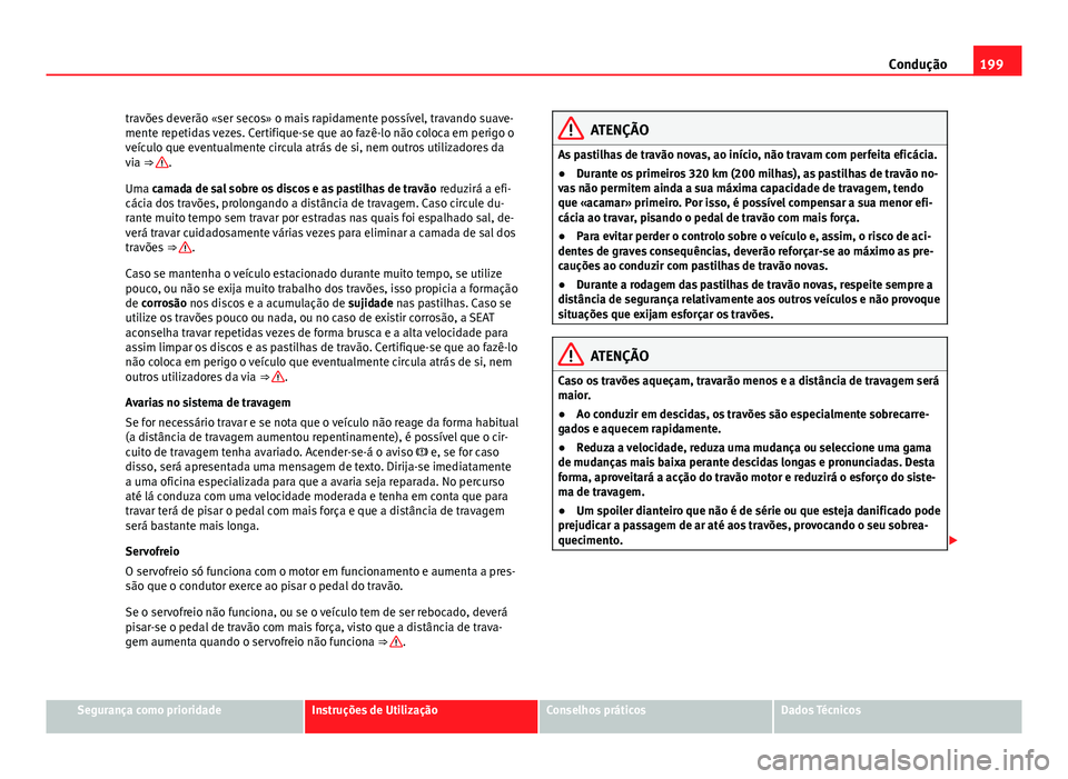 Seat Alhambra 2014 Manual do proprietário (in Portuguese) 199
Condução
travões deverão «ser secos» o mais rapidamente possível, travando suave-
mente repetidas vezes. Certifique-se que ao fazê-lo não coloca em perigo o
veículo que eventualmente cir Seat Alhambra 2014 Manual do proprietário (in Portuguese) 199
Condução
travões deverão «ser secos» o mais rapidamente possível, travando suave-
mente repetidas vezes. Certifique-se que ao fazê-lo não coloca em perigo o
veículo que eventualmente cir