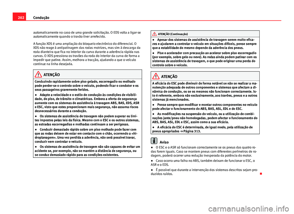 Seat Alhambra 2014 Manual do proprietário (in Portuguese) 202Condução
automaticamente no caso de uma grande solicitação. O EDS volta a ligar-se
automaticamente quando o travão tiver arrefecido.
A função XDS é uma ampliação do bloqueio electrónico Seat Alhambra 2014 Manual do proprietário (in Portuguese) 202Condução
automaticamente no caso de uma grande solicitação. O EDS volta a ligar-se
automaticamente quando o travão tiver arrefecido.
A função XDS é uma ampliação do bloqueio electrónico