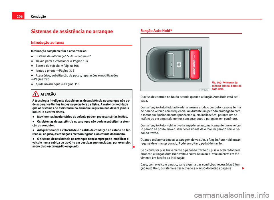 Seat Alhambra 2014 Manual do proprietário (in Portuguese) 206Condução
Sistemas de assistência no arranque
Introdução ao tema
Informação complementar e advertências:
● Sistema de informação SEAT ⇒ Página 67
● Travar, parar e estacionar ⇒ Seat Alhambra 2014 Manual do proprietário (in Portuguese) 206Condução
Sistemas de assistência no arranque
Introdução ao tema
Informação complementar e advertências:
● Sistema de informação SEAT ⇒ Página 67
● Travar, parar e estacionar ⇒