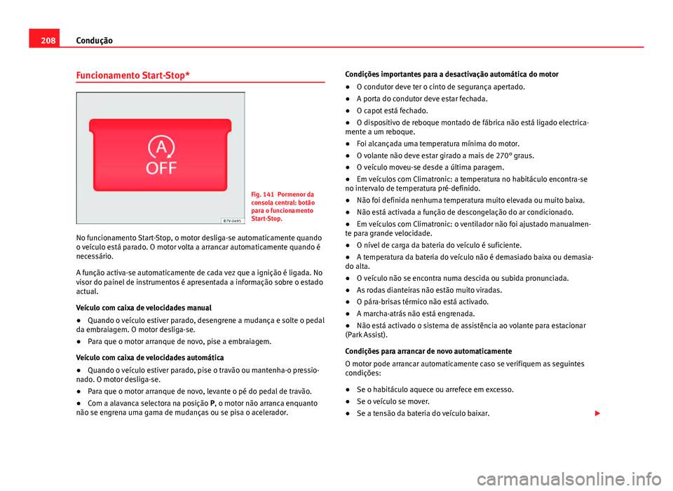 Seat Alhambra 2014 Manual do proprietário (in Portuguese) 208Condução
Funcionamento Start-Stop*
Fig. 141 Pormenor da
consola central: botão
para o funcionamento
Start-Stop.
No funcionamento Start-Stop, o motor desliga-se automaticamente quando
o veículo Seat Alhambra 2014 Manual do proprietário (in Portuguese) 208Condução
Funcionamento Start-Stop*
Fig. 141 Pormenor da
consola central: botão
para o funcionamento
Start-Stop.
No funcionamento Start-Stop, o motor desliga-se automaticamente quando
o veículo