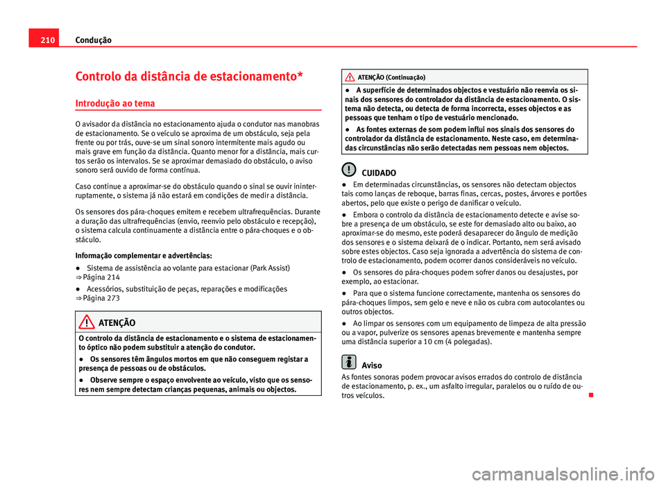 Seat Alhambra 2014 Manual do proprietário (in Portuguese) 210Condução
Controlo da distância de estacionamento*
Introdução ao tema
O avisador da distância no estacionamento ajuda o condutor nas manobras
de estacionamento. Se o veículo se aproxima de um Seat Alhambra 2014 Manual do proprietário (in Portuguese) 210Condução
Controlo da distância de estacionamento*
Introdução ao tema
O avisador da distância no estacionamento ajuda o condutor nas manobras
de estacionamento. Se o veículo se aproxima de um