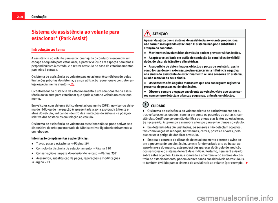 Seat Alhambra 2014 Manual do proprietário (in Portuguese) 214Condução
Sistema de assistência ao volante para
estacionar* (Park Assist)
Introdução ao tema
A assistência ao volante para estacionar ajuda o condutor a encontrar um
espaço adequado para est Seat Alhambra 2014 Manual do proprietário (in Portuguese) 214Condução
Sistema de assistência ao volante para
estacionar* (Park Assist)
Introdução ao tema
A assistência ao volante para estacionar ajuda o condutor a encontrar um
espaço adequado para est