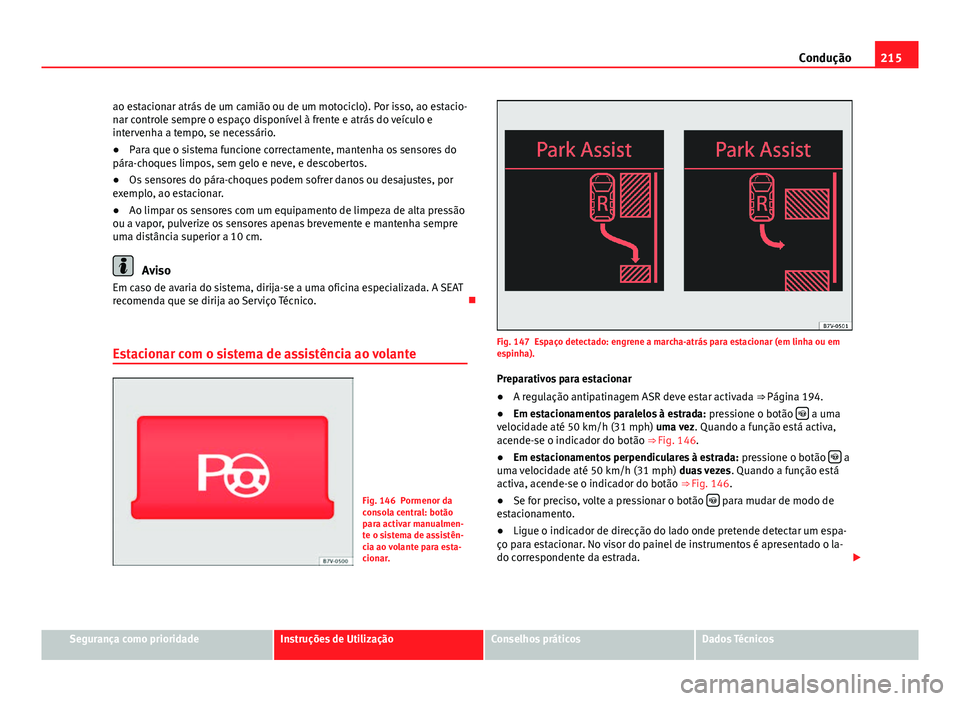 Seat Alhambra 2014 Manual do proprietário (in Portuguese) 215
Condução
ao estacionar atrás de um camião ou de um motociclo). Por isso, ao estacio-
nar controle sempre o espaço disponível à frente e atrás do veículo e
intervenha a tempo, se necessár Seat Alhambra 2014 Manual do proprietário (in Portuguese) 215
Condução
ao estacionar atrás de um camião ou de um motociclo). Por isso, ao estacio-
nar controle sempre o espaço disponível à frente e atrás do veículo e
intervenha a tempo, se necessár