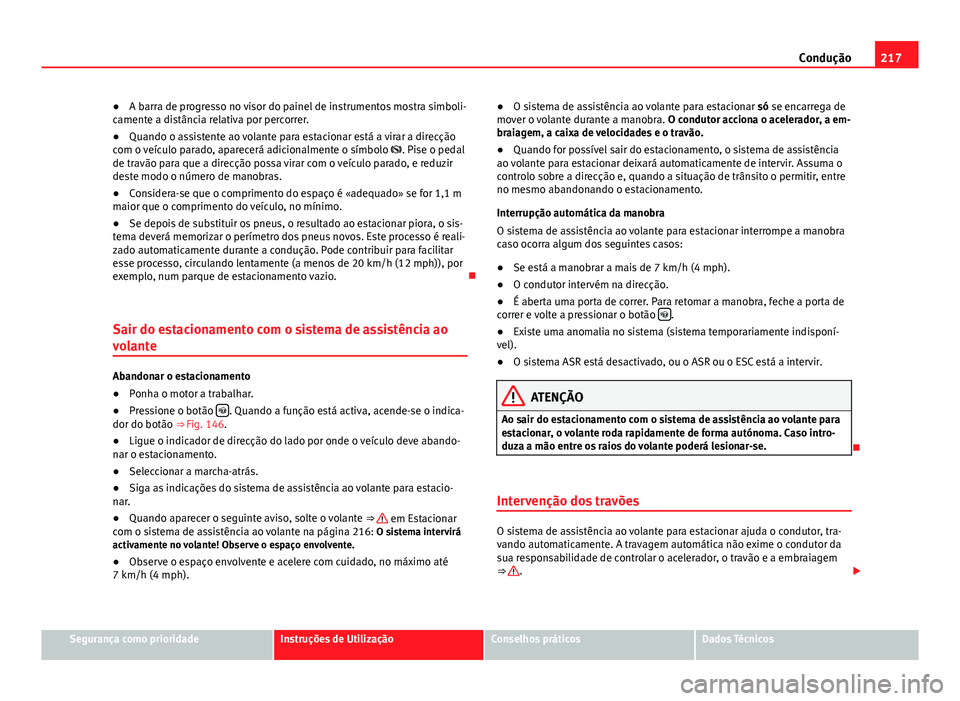 Seat Alhambra 2014 Manual do proprietário (in Portuguese) 217
Condução
● A barra de progresso no visor do painel de instrumentos mostra simboli-
camente a distância relativa por percorrer.
● Quando o assistente ao volante para estacionar está a virar Seat Alhambra 2014 Manual do proprietário (in Portuguese) 217
Condução
● A barra de progresso no visor do painel de instrumentos mostra simboli-
camente a distância relativa por percorrer.
● Quando o assistente ao volante para estacionar está a virar