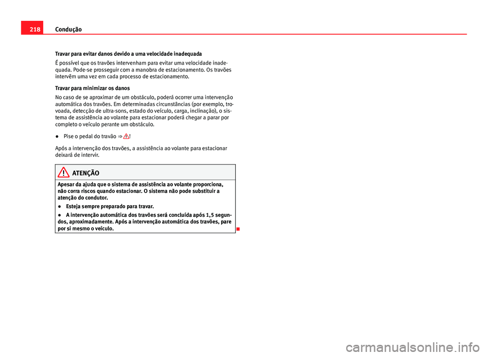 Seat Alhambra 2014 Manual do proprietário (in Portuguese) 218Condução
Travar para evitar danos devido a uma velocidade inadequada
É possível que os travões intervenham para evitar uma velocidade inade-
quada. Pode-se prosseguir com a manobra de estacion Seat Alhambra 2014 Manual do proprietário (in Portuguese) 218Condução
Travar para evitar danos devido a uma velocidade inadequada
É possível que os travões intervenham para evitar uma velocidade inade-
quada. Pode-se prosseguir com a manobra de estacion