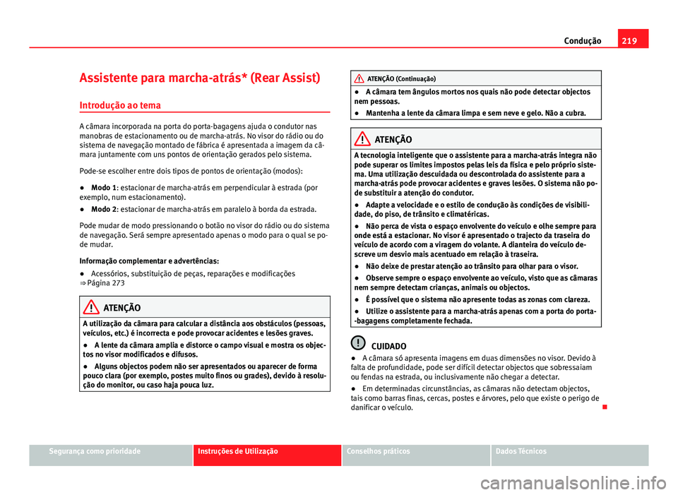 Seat Alhambra 2014 Manual do proprietário (in Portuguese) 219
Condução
Assistente para marcha-atrás* (Rear Assist)
Introdução ao tema
A câmara incorporada na porta do porta-bagagens ajuda o condutor nas
manobras de estacionamento ou de marcha-atrás. N Seat Alhambra 2014 Manual do proprietário (in Portuguese) 219
Condução
Assistente para marcha-atrás* (Rear Assist)
Introdução ao tema
A câmara incorporada na porta do porta-bagagens ajuda o condutor nas
manobras de estacionamento ou de marcha-atrás. N