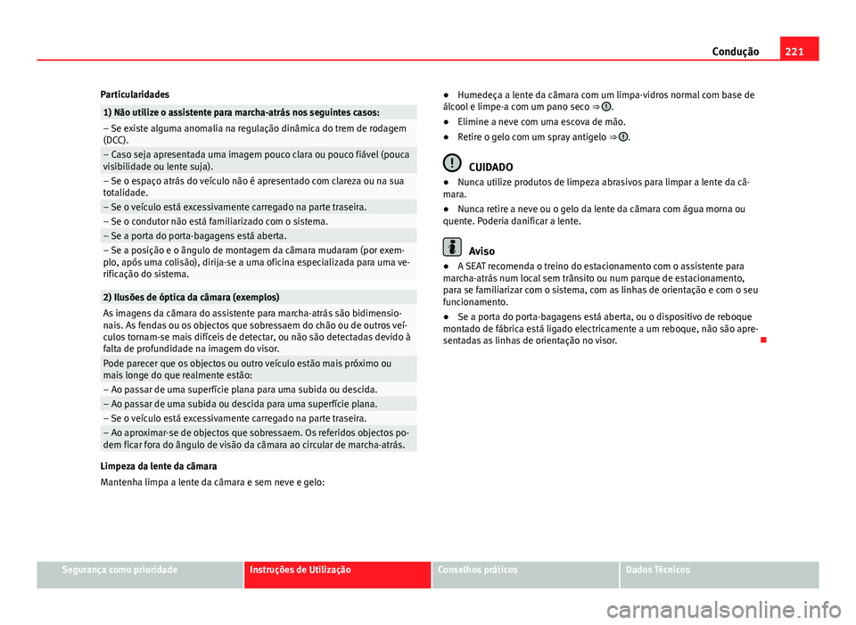 Seat Alhambra 2014 Manual do proprietário (in Portuguese) 221
Condução
Particularidades
1) Não utilize o assistente para marcha-atrás nos seguintes casos:– Se existe alguma anomalia na regulação dinâmica do trem de rodagem
(DCC).
– Caso seja apres Seat Alhambra 2014 Manual do proprietário (in Portuguese) 221
Condução
Particularidades
1) Não utilize o assistente para marcha-atrás nos seguintes casos:– Se existe alguma anomalia na regulação dinâmica do trem de rodagem
(DCC).
– Caso seja apres