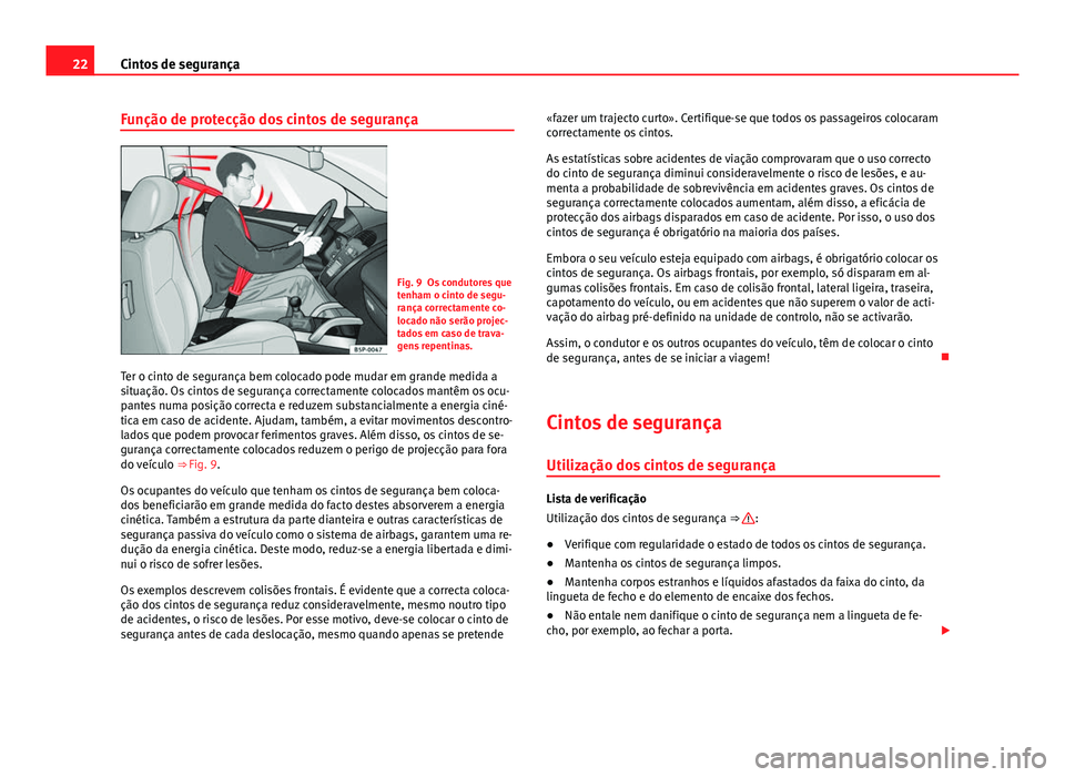 Seat Alhambra 2014 Manual do proprietário (in Portuguese) 22Cintos de segurança
Função de protecção dos cintos de segurança
Fig. 9 Os condutores que
tenham o cinto de segu-
rança correctamente co-
locado não serão projec-
tados em caso de trava-
gen Seat Alhambra 2014 Manual do proprietário (in Portuguese) 22Cintos de segurança
Função de protecção dos cintos de segurança
Fig. 9 Os condutores que
tenham o cinto de segu-
rança correctamente co-
locado não serão projec-
tados em caso de trava-
gen