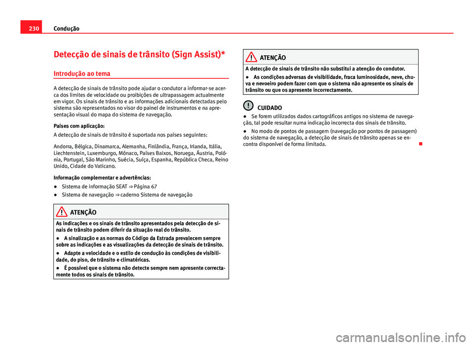 Seat Alhambra 2014 Manual do proprietário (in Portuguese) 230Condução
Detecção de sinais de trânsito (Sign Assist)*
Introdução ao tema
A detecção de sinais de trânsito pode ajudar o condutor a informar-se acer-
ca dos limites de velocidade ou proib Seat Alhambra 2014 Manual do proprietário (in Portuguese) 230Condução
Detecção de sinais de trânsito (Sign Assist)*
Introdução ao tema
A detecção de sinais de trânsito pode ajudar o condutor a informar-se acer-
ca dos limites de velocidade ou proib