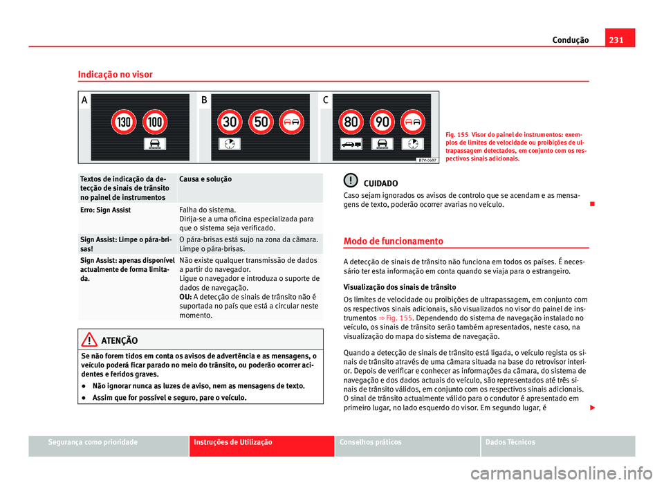 Seat Alhambra 2014 Manual do proprietário (in Portuguese) 231
Condução
Indicação no visor
Fig. 155 Visor do painel de instrumentos: exem-
plos de limites de velocidade ou proibições de ul-
trapassagem detectados, em conjunto com os res-
pectivos sinais Seat Alhambra 2014 Manual do proprietário (in Portuguese) 231
Condução
Indicação no visor
Fig. 155 Visor do painel de instrumentos: exem-
plos de limites de velocidade ou proibições de ul-
trapassagem detectados, em conjunto com os res-
pectivos sinais