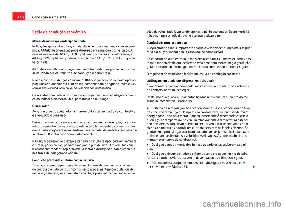 Seat Alhambra 2014 Manual do proprietário (in Portuguese) 240Condução e ambiente
Estilo de condução económico
Mudar de mudanças antecipadamente
Indicações gerais: A mudança mais alta é sempre a mudança mais econó-
mica. A título de orientação Seat Alhambra 2014 Manual do proprietário (in Portuguese) 240Condução e ambiente
Estilo de condução económico
Mudar de mudanças antecipadamente
Indicações gerais: A mudança mais alta é sempre a mudança mais econó-
mica. A título de orientação