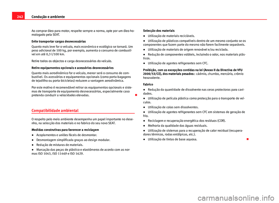 Seat Alhambra 2014 Manual do proprietário (in Portuguese) 242Condução e ambiente
Ao comprar óleo para motor, respeite sempre a norma, opte por um óleo ho-
mologado pela SEAT.
Evite transportar cargas desnecessárias
Quanto mais leve for o veículo, mais Seat Alhambra 2014 Manual do proprietário (in Portuguese) 242Condução e ambiente
Ao comprar óleo para motor, respeite sempre a norma, opte por um óleo ho-
mologado pela SEAT.
Evite transportar cargas desnecessárias
Quanto mais leve for o veículo, mais