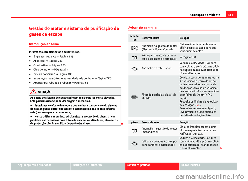 Seat Alhambra 2014 Manual do proprietário (in Portuguese) 243
Condução e ambiente
Gestão do motor e sistema de purificação de
gases de escape Introdução ao tema
Informação complementar e advertências:
● Engrenar mudança ⇒ Página 185
● Ab Seat Alhambra 2014 Manual do proprietário (in Portuguese) 243
Condução e ambiente
Gestão do motor e sistema de purificação de
gases de escape Introdução ao tema
Informação complementar e advertências:
● Engrenar mudança ⇒ Página 185
● Ab