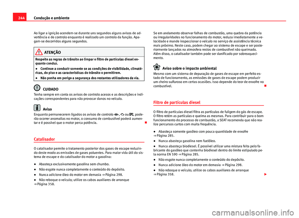 Seat Alhambra 2014 Manual do proprietário (in Portuguese) 244Condução e ambiente
Ao ligar a ignição acendem-se durante uns segundos alguns avisos de ad-
vertência e de controlo enquanto é realizado um controlo da função. Apa-
gam-se decorridos alguns Seat Alhambra 2014 Manual do proprietário (in Portuguese) 244Condução e ambiente
Ao ligar a ignição acendem-se durante uns segundos alguns avisos de ad-
vertência e de controlo enquanto é realizado um controlo da função. Apa-
gam-se decorridos alguns