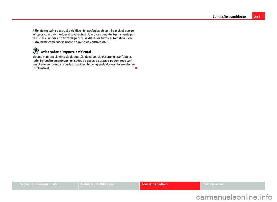 Seat Alhambra 2014 Manual do proprietário (in Portuguese) 245
Condução e ambiente
A fim de reduzir a obstrução do filtro de partículas diesel, é possível que em
veículos com caixa automática o regime do motor aumente ligeiramente pa-
ra iniciar a li Seat Alhambra 2014 Manual do proprietário (in Portuguese) 245
Condução e ambiente
A fim de reduzir a obstrução do filtro de partículas diesel, é possível que em
veículos com caixa automática o regime do motor aumente ligeiramente pa-
ra iniciar a li