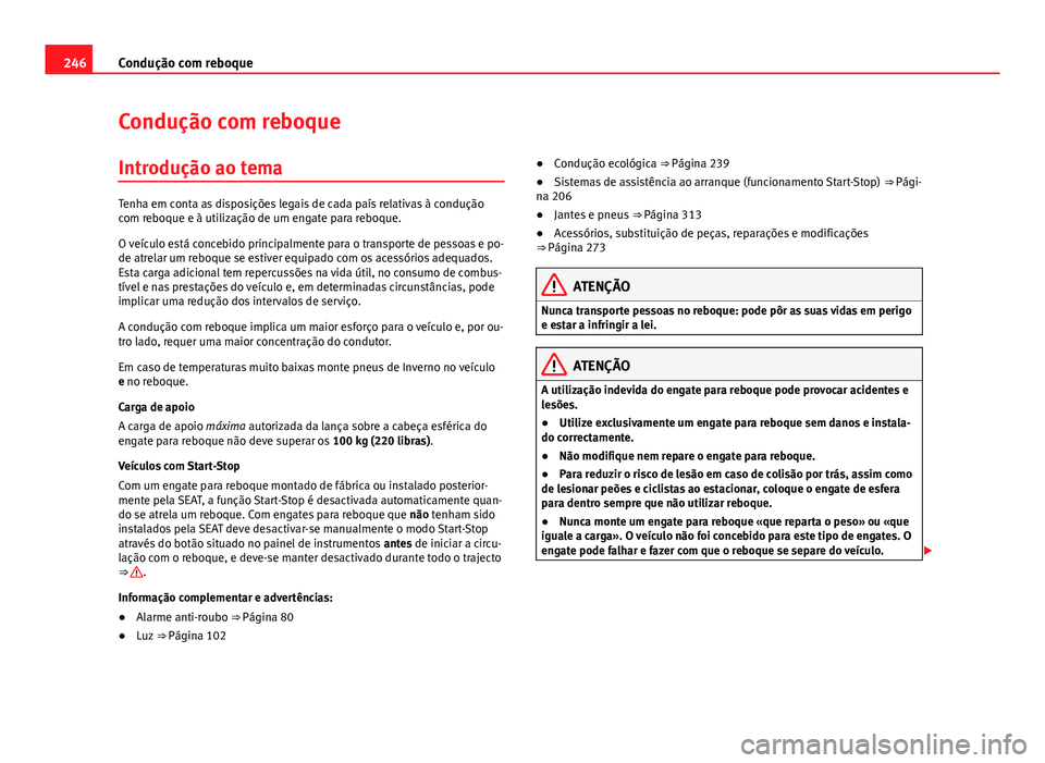 Seat Alhambra 2014 Manual do proprietário (in Portuguese) 246Condução com reboque
Condução com reboque
Introdução ao tema
Tenha em conta as disposições legais de cada país relativas à condução
com reboque e à utilização de um engate para reboq Seat Alhambra 2014 Manual do proprietário (in Portuguese) 246Condução com reboque
Condução com reboque
Introdução ao tema
Tenha em conta as disposições legais de cada país relativas à condução
com reboque e à utilização de um engate para reboq