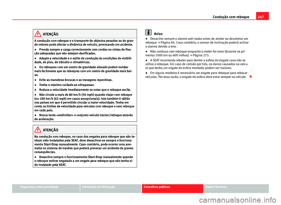 Seat Alhambra 2014 Manual do proprietário (in Portuguese) 247
Condução com reboque
ATENÇÃO
A condução com reboque e o transporte de objectos pesados ou de gran-
de volume pode afectar a dinâmica do veículo, provocando um acidente.
● Prenda sempre a Seat Alhambra 2014 Manual do proprietário (in Portuguese) 247
Condução com reboque
ATENÇÃO
A condução com reboque e o transporte de objectos pesados ou de gran-
de volume pode afectar a dinâmica do veículo, provocando um acidente.
● Prenda sempre a