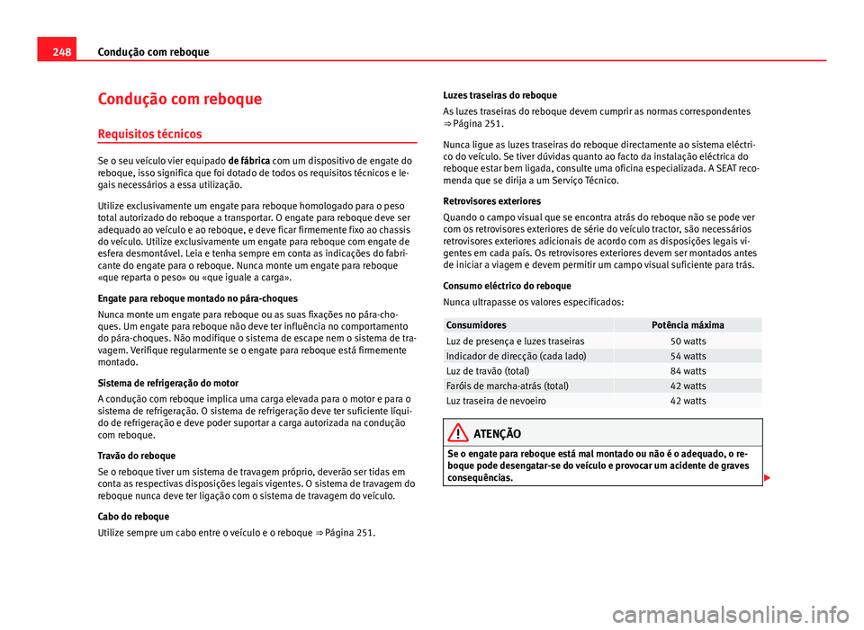 Seat Alhambra 2014 Manual do proprietário (in Portuguese) 248Condução com reboque
Condução com reboque
Requisitos técnicos
Se o seu veículo vier equipado de fábrica com um dispositivo de engate do
reboque, isso significa que foi dotado de todos os re Seat Alhambra 2014 Manual do proprietário (in Portuguese) 248Condução com reboque
Condução com reboque
Requisitos técnicos
Se o seu veículo vier equipado de fábrica com um dispositivo de engate do
reboque, isso significa que foi dotado de todos os re