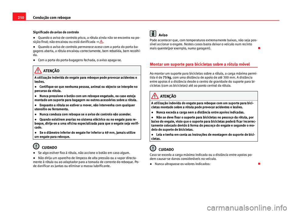 Seat Alhambra 2014 Manual do proprietário (in Portuguese) 250Condução com reboque
Significado do aviso de controlo
● Quando o aviso de controlo pisca, a rótula ainda não se encontra na po-
sição final; não encaixou ou está danificada ⇒
.
● Q Seat Alhambra 2014 Manual do proprietário (in Portuguese) 250Condução com reboque
Significado do aviso de controlo
● Quando o aviso de controlo pisca, a rótula ainda não se encontra na po-
sição final; não encaixou ou está danificada ⇒
.
● Q