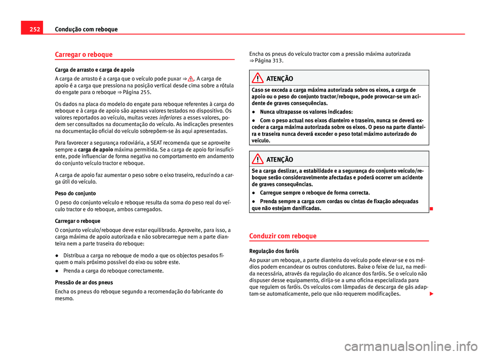 Seat Alhambra 2014 Manual do proprietário (in Portuguese) 252Condução com reboque
Carregar o reboque
Carga de arrasto e carga de apoio
A carga de arrasto é a carga que o veículo pode puxar ⇒ . A carga de
apoio é a carga que pressiona na posição v Seat Alhambra 2014 Manual do proprietário (in Portuguese) 252Condução com reboque
Carregar o reboque
Carga de arrasto e carga de apoio
A carga de arrasto é a carga que o veículo pode puxar ⇒ . A carga de
apoio é a carga que pressiona na posição v