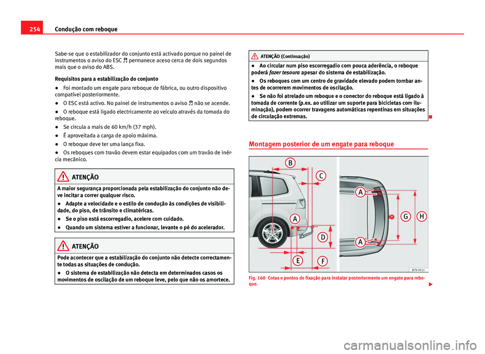 Seat Alhambra 2014 Manual do proprietário (in Portuguese) 254Condução com reboque
Sabe-se que o estabilizador do conjunto está activado porque no painel de
instrumentos o aviso do ESC permanece aceso cerca de dois segundos
mais que o aviso do ABS.
Re Seat Alhambra 2014 Manual do proprietário (in Portuguese) 254Condução com reboque
Sabe-se que o estabilizador do conjunto está activado porque no painel de
instrumentos o aviso do ESC permanece aceso cerca de dois segundos
mais que o aviso do ABS.
Re