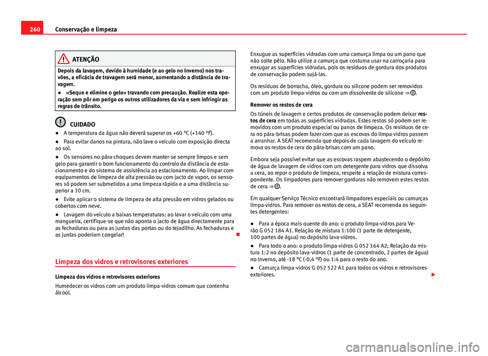 Seat Alhambra 2014 Manual do proprietário (in Portuguese) 260Conservação e limpeza
ATENÇÃO
Depois da lavagem, devido à humidade (e ao gelo no Inverno) nos tra-
vões, a eficácia de travagem será menor, aumentando a distância de tra-
vagem.
● «Sequ Seat Alhambra 2014 Manual do proprietário (in Portuguese) 260Conservação e limpeza
ATENÇÃO
Depois da lavagem, devido à humidade (e ao gelo no Inverno) nos tra-
vões, a eficácia de travagem será menor, aumentando a distância de tra-
vagem.
● «Sequ
