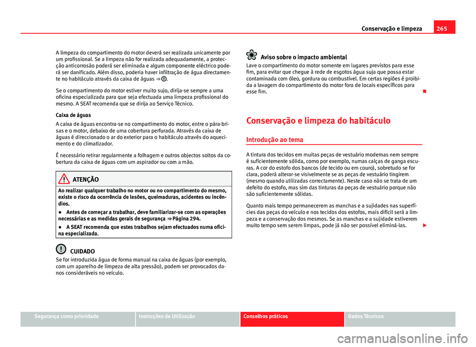 Seat Alhambra 2014 Manual do proprietário (in Portuguese) 265
Conservação e limpeza
A limpeza do compartimento do motor deverá ser realizada unicamente por
um profissional. Se a limpeza não for realizada adequadamente, a protec-
ção anticorrosão poder Seat Alhambra 2014 Manual do proprietário (in Portuguese) 265
Conservação e limpeza
A limpeza do compartimento do motor deverá ser realizada unicamente por
um profissional. Se a limpeza não for realizada adequadamente, a protec-
ção anticorrosão poder