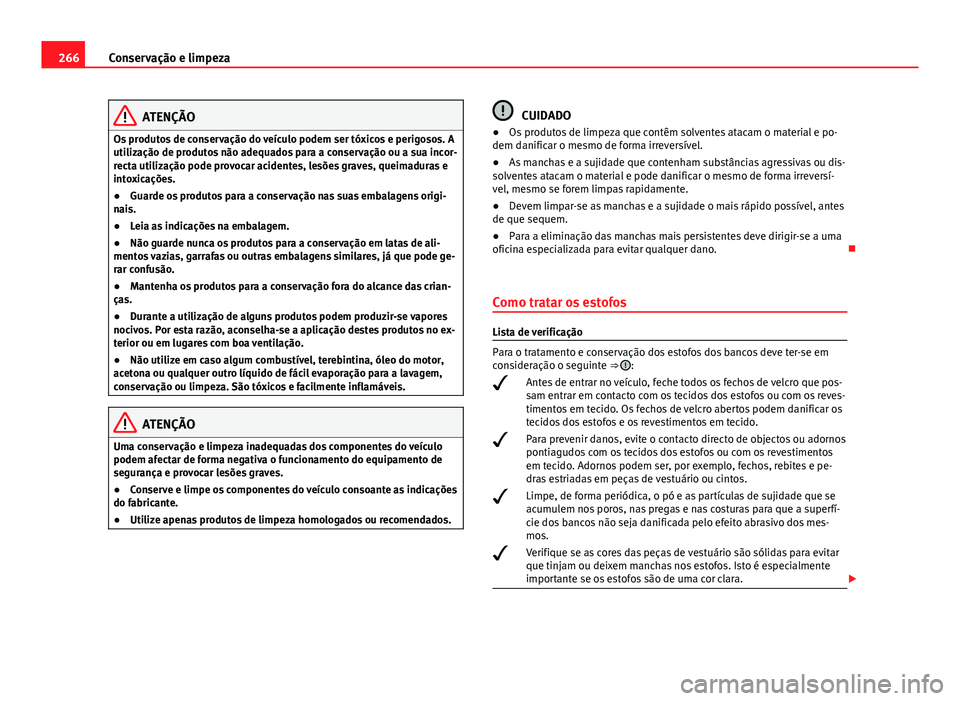Seat Alhambra 2014 Manual do proprietário (in Portuguese) 266Conservação e limpeza
ATENÇÃO
Os produtos de conservação do veículo podem ser tóxicos e perigosos. A
utilização de produtos não adequados para a conservação ou a sua incor-
recta utili Seat Alhambra 2014 Manual do proprietário (in Portuguese) 266Conservação e limpeza
ATENÇÃO
Os produtos de conservação do veículo podem ser tóxicos e perigosos. A
utilização de produtos não adequados para a conservação ou a sua incor-
recta utili