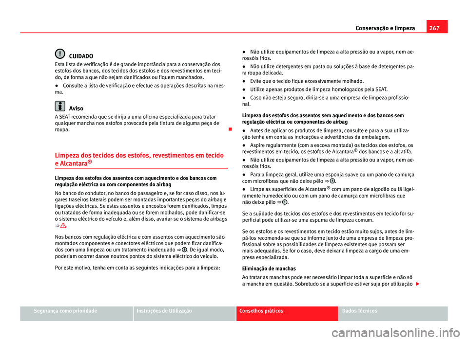 Seat Alhambra 2014 Manual do proprietário (in Portuguese) 267
Conservação e limpeza
CUIDADO
Esta lista de verificação é de grande importância para a conservação dos
estofos dos bancos, dos tecidos dos estofos e dos revestimentos em teci-
do, de forma Seat Alhambra 2014 Manual do proprietário (in Portuguese) 267
Conservação e limpeza
CUIDADO
Esta lista de verificação é de grande importância para a conservação dos
estofos dos bancos, dos tecidos dos estofos e dos revestimentos em teci-
do, de forma