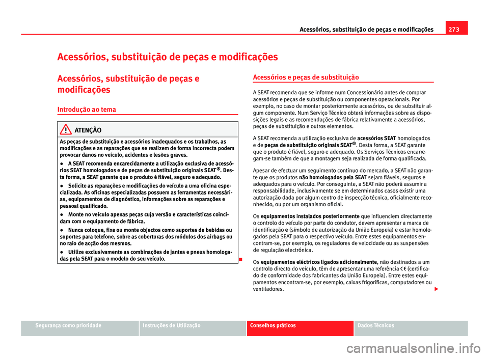 Seat Alhambra 2014 Manual do proprietário (in Portuguese) 273
Acessórios, substituição de peças e modificações
Acessórios, substituição de peças e modificações Acessórios, substituição de peças e
modificações
Introdução ao tema
ATENÇÃO
Seat Alhambra 2014 Manual do proprietário (in Portuguese) 273
Acessórios, substituição de peças e modificações
Acessórios, substituição de peças e modificações Acessórios, substituição de peças e
modificações
Introdução ao tema
ATENÇÃO