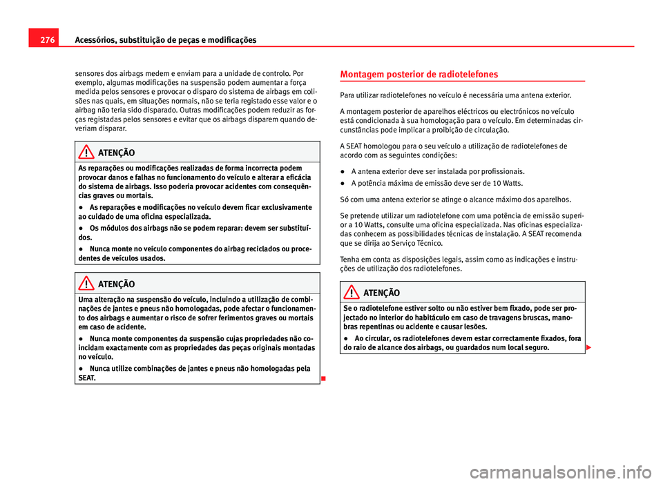 Seat Alhambra 2014 Manual do proprietário (in Portuguese) 276Acessórios, substituição de peças e modificações
sensores dos airbags medem e enviam para a unidade de controlo. Por
exemplo, algumas modificações na suspensão podem aumentar a força
medi Seat Alhambra 2014 Manual do proprietário (in Portuguese) 276Acessórios, substituição de peças e modificações
sensores dos airbags medem e enviam para a unidade de controlo. Por
exemplo, algumas modificações na suspensão podem aumentar a força
medi