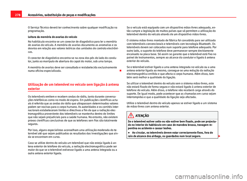 Seat Alhambra 2014 Manual do proprietário (in Portuguese) 278Acessórios, substituição de peças e modificações
O Serviço Técnico deverá ter conhecimento sobre qualquer modificação na
programação.
Leitura da memória de avarias do veículo
No habi Seat Alhambra 2014 Manual do proprietário (in Portuguese) 278Acessórios, substituição de peças e modificações
O Serviço Técnico deverá ter conhecimento sobre qualquer modificação na
programação.
Leitura da memória de avarias do veículo
No habi