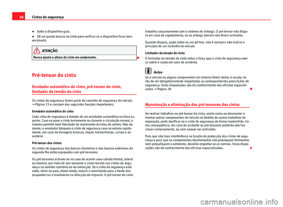 Seat Alhambra 2014 Manual do proprietário (in Portuguese) 28Cintos de segurança
● Solte o dispositivo-guia.
● Dê um puxão brusco no cinto para verificar se o dispositivo ficou bem
encaixado.
ATENÇÃO
Nunca ajuste a altura do cinto em andamento.
P Seat Alhambra 2014 Manual do proprietário (in Portuguese) 28Cintos de segurança
● Solte o dispositivo-guia.
● Dê um puxão brusco no cinto para verificar se o dispositivo ficou bem
encaixado.
ATENÇÃO
Nunca ajuste a altura do cinto em andamento.
P
