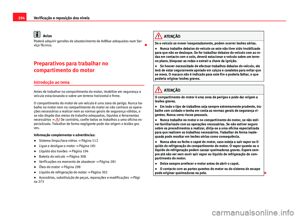 Seat Alhambra 2014 Manual do proprietário (in Portuguese) 294Verificação e reposição dos níveis
Aviso
Poderá adquirir garrafas de abastecimento de AdBlue adequadas num Ser-
viço Técnico.
Preparativos para trabalhar no
compartimento do motor Intro Seat Alhambra 2014 Manual do proprietário (in Portuguese) 294Verificação e reposição dos níveis
Aviso
Poderá adquirir garrafas de abastecimento de AdBlue adequadas num Ser-
viço Técnico.
Preparativos para trabalhar no
compartimento do motor Intro