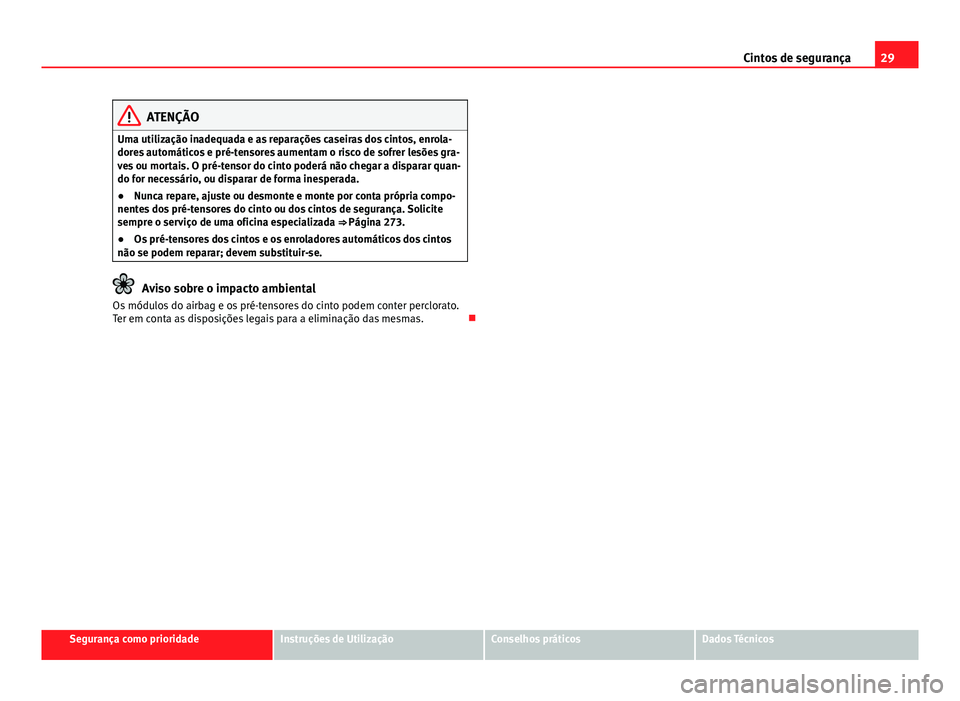 Seat Alhambra 2014  Manual do proprietário (in Portuguese)  29
Cintos de segurança
ATENÇÃO
Uma utilização inadequada e as reparações caseiras dos cintos, enrola-
dores automáticos e pré-tensores aumentam o risco de sofrer lesões gra-
ves ou mortais. 