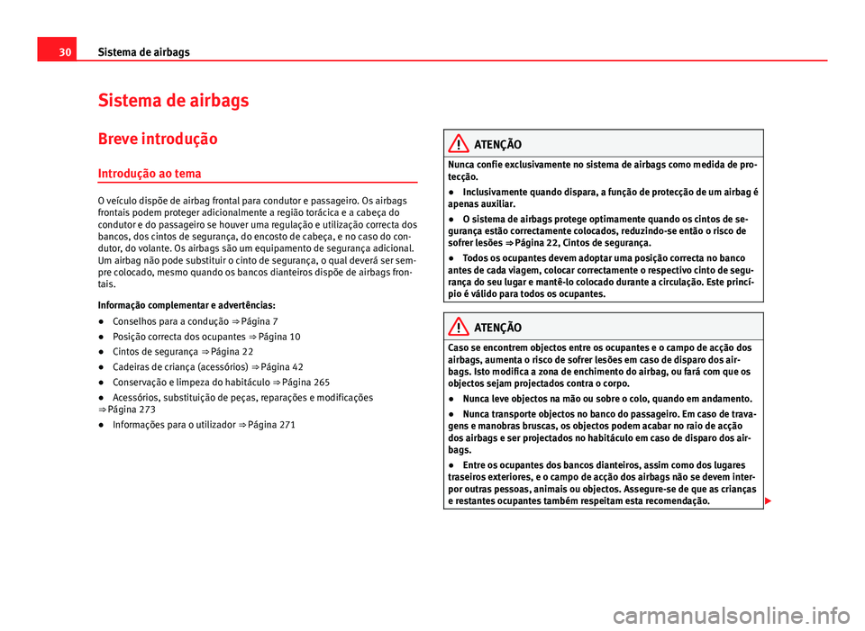 Seat Alhambra 2014  Manual do proprietário (in Portuguese)  30Sistema de airbags
Sistema de airbags
Breve introdução
Introdução ao tema
O veículo dispõe de airbag frontal para condutor e passageiro. Os airbags
frontais podem proteger adicionalmente a reg