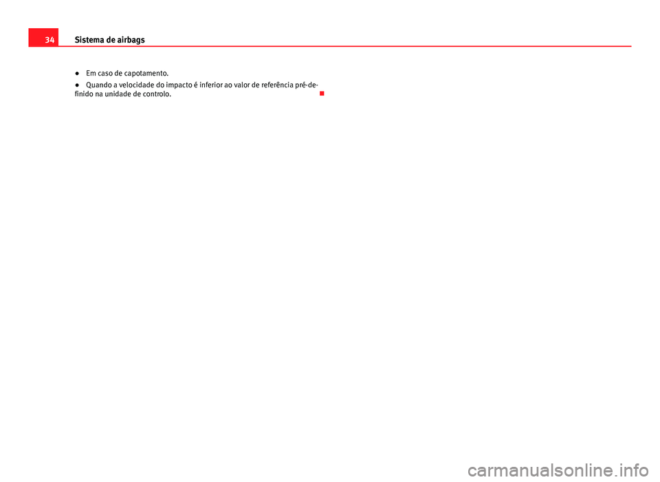 Seat Alhambra 2014  Manual do proprietário (in Portuguese)  34Sistema de airbags
● Em caso de capotamento.
● Quando a velocidade do impacto é inferior ao valor de referência pré-de-
finido na unidade de controlo.  