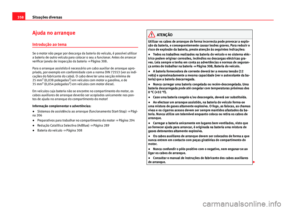 Seat Alhambra 2014 Manual do proprietário (in Portuguese) 358Situações diversas
Ajuda no arranque
Introdução ao tema
Se o motor não pegar por descarga da bateria do veículo, é possível utilizar
a bateria de outro veículo para colocar o seu a funcion Seat Alhambra 2014 Manual do proprietário (in Portuguese) 358Situações diversas
Ajuda no arranque
Introdução ao tema
Se o motor não pegar por descarga da bateria do veículo, é possível utilizar
a bateria de outro veículo para colocar o seu a funcion