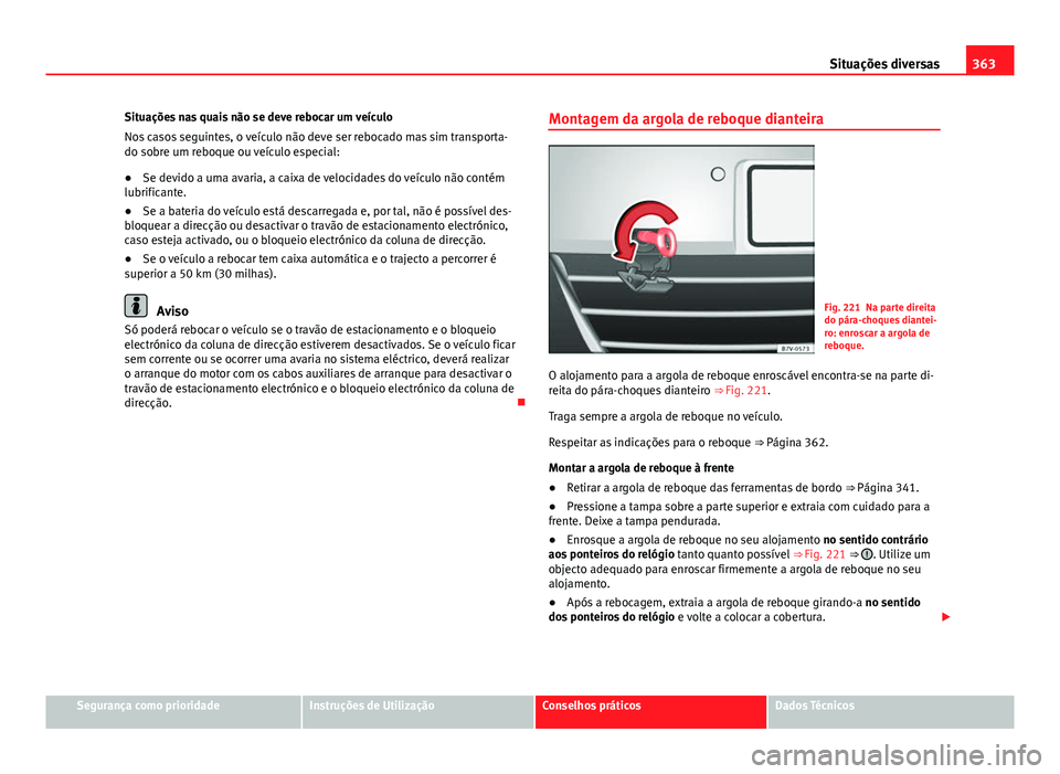 Seat Alhambra 2014 Manual do proprietário (in Portuguese) 363
Situações diversas
Situações nas quais não se deve rebocar um veículo
Nos casos seguintes, o veículo não deve ser rebocado mas sim transporta-
do sobre um reboque ou veículo especial:
● Seat Alhambra 2014 Manual do proprietário (in Portuguese) 363
Situações diversas
Situações nas quais não se deve rebocar um veículo
Nos casos seguintes, o veículo não deve ser rebocado mas sim transporta-
do sobre um reboque ou veículo especial:
●