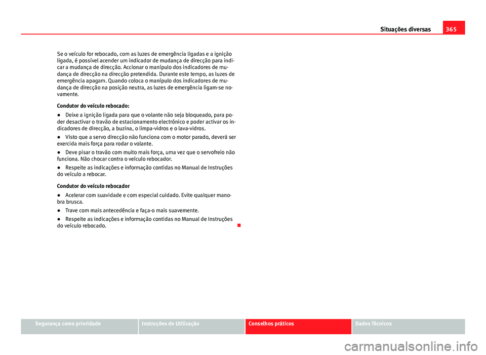 Seat Alhambra 2014 Manual do proprietário (in Portuguese) 365
Situações diversas
Se o veículo for rebocado, com as luzes de emergência ligadas e a ignição
ligada, é possível acender um indicador de mudança de direcção para indi-
car a mudança de Seat Alhambra 2014 Manual do proprietário (in Portuguese) 365
Situações diversas
Se o veículo for rebocado, com as luzes de emergência ligadas e a ignição
ligada, é possível acender um indicador de mudança de direcção para indi-
car a mudança de