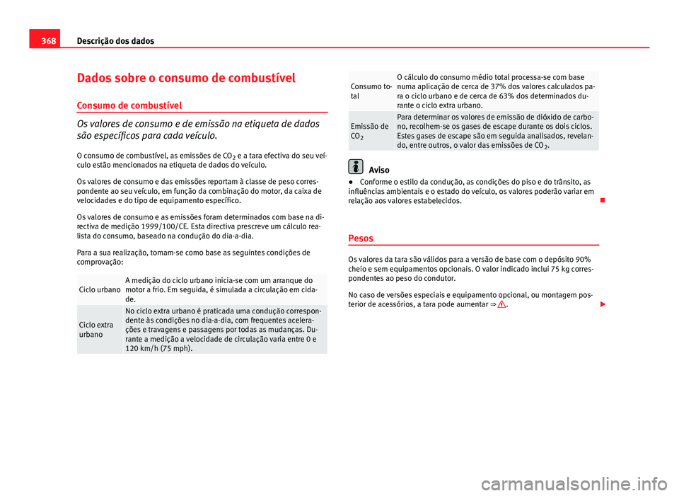 Seat Alhambra 2014 Manual do proprietário (in Portuguese) 368Descrição dos dados
Dados sobre o consumo de combustível
Consumo de combustível
Os valores de consumo e de emissão na etiqueta de dados
são específicos para cada veículo. O consumo de combu Seat Alhambra 2014 Manual do proprietário (in Portuguese) 368Descrição dos dados
Dados sobre o consumo de combustível
Consumo de combustível
Os valores de consumo e de emissão na etiqueta de dados
são específicos para cada veículo. O consumo de combu