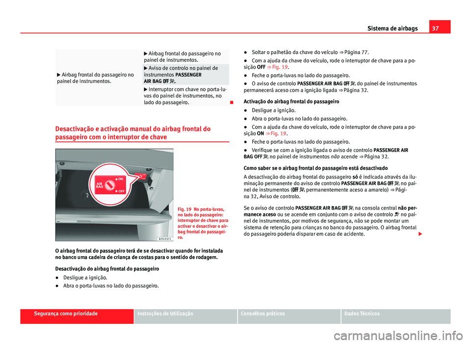 Seat Alhambra 2014  Manual do proprietário (in Portuguese)  37
Sistema de airbags
  Airbag frontal do passageiro no
painel de instrumentos.
  Airbag frontal do passageiro no
painel de instrumentos.
  Aviso de controlo no painel de
instrumentos  PASSEN