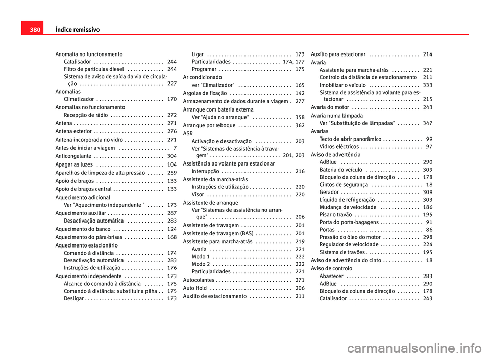 Seat Alhambra 2014 Manual do proprietário (in Portuguese) Anomalia no funcionamentoCatalisador . . . . . . . . . . . . . . . . . . . . . . . . . 244
Filtro de partículas diesel . . . . . . . . . . . . . 244
Sistema de aviso de saída da via de circula-ç Seat Alhambra 2014 Manual do proprietário (in Portuguese) Anomalia no funcionamentoCatalisador . . . . . . . . . . . . . . . . . . . . . . . . . 244
Filtro de partículas diesel . . . . . . . . . . . . . 244
Sistema de aviso de saída da via de circula-ç