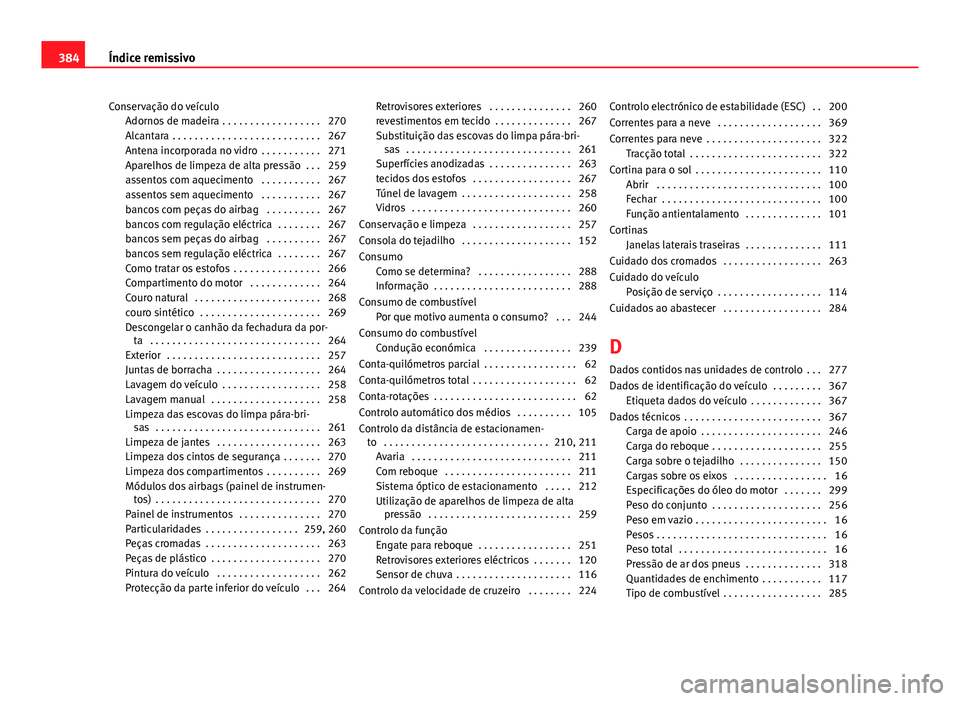 Seat Alhambra 2014 Manual do proprietário (in Portuguese) Conservação do veículoAdornos de madeira . . . . . . . . . . . . . . . . . . 270
Alcantara . . . . . . . . . . . . . . . . . . . . . . . . . . . 267
Antena incorporada no vidro . . . . . . . . . Seat Alhambra 2014 Manual do proprietário (in Portuguese) Conservação do veículoAdornos de madeira . . . . . . . . . . . . . . . . . . 270
Alcantara . . . . . . . . . . . . . . . . . . . . . . . . . . . 267
Antena incorporada no vidro . . . . . . . . .