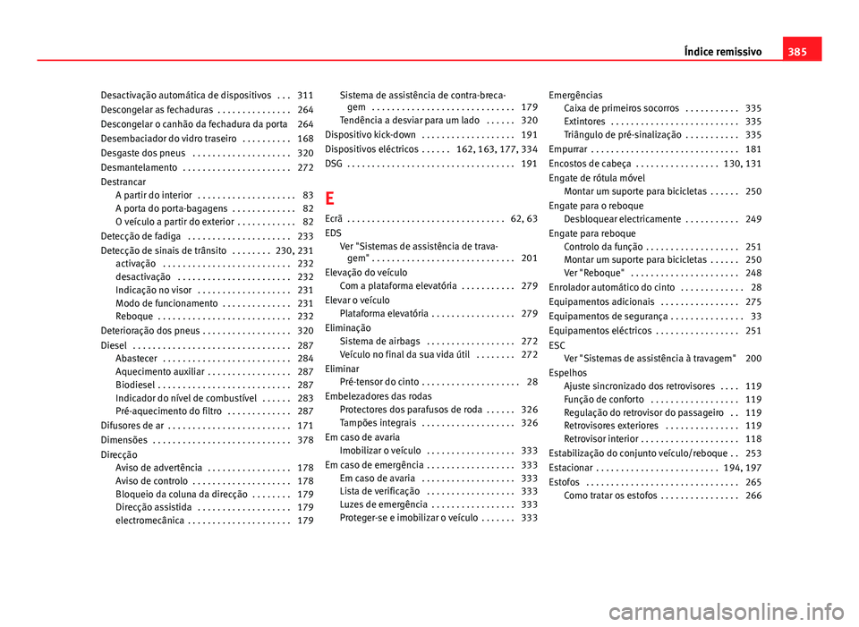 Seat Alhambra 2014 Manual do proprietário (in Portuguese) Desactivação automática de dispositivos . . . 311
Descongelar as fechaduras . . . . . . . . . . . . . . . 264
Descongelar o canhão da fechadura da porta 264
Desembaciador do vidro traseiro . . Seat Alhambra 2014 Manual do proprietário (in Portuguese) Desactivação automática de dispositivos . . . 311
Descongelar as fechaduras . . . . . . . . . . . . . . . 264
Descongelar o canhão da fechadura da porta 264
Desembaciador do vidro traseiro . .