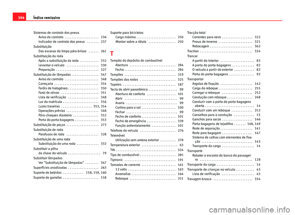 Seat Alhambra 2014  Manual do proprietário (in Portuguese)  Sistemas de controlo dos pneusAviso de controlo  . . . . . . . . . . . . . . . . . . . . 236
Indicador de controlo dos pneus  . . . . . . . 237
Substituição Das escovas do limpa pára-brisas  . . . 